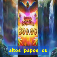 altos papos ou autos papos